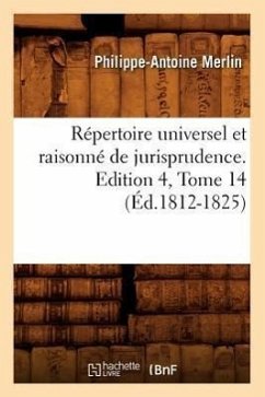Répertoire Universel Et Raisonné de Jurisprudence. Edition 4, Tome 14 (Éd.1812-1825) - Merlin, Philippe-Antoine