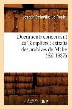 Documents Concernant Les Templiers: Extraits Des Archives de Malte (Éd.1882) - Delaville Le Roulx, Joseph