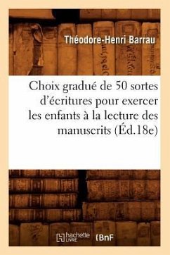 Choix Gradué de 50 Sortes d'Écritures Pour Exercer Les Enfants À La Lecture Des Manuscrits (Éd.18e) - Barrau, Théodore-Henri