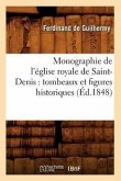 Monographie de l'Église Royale de Saint-Denis: Tombeaux Et Figures Historiques (Éd.1848)