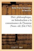 Dict. Philosophique, Ou Introduction a la Connoissance de l'Homme (Nouv. Éd) (Éd.1762)