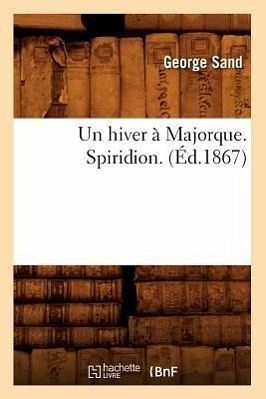 Un Hiver À Majorque. Spiridion. (Éd.1867) Un Hiver À Majorque. Spiridion. (Éd.1867)