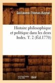 Histoire Philosophique Et Politique Dans Les Deux Indes. T. 2 (Éd.1770)