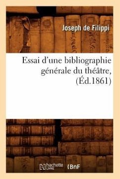 Essai d'Une Bibliographie Générale Du Théâtre, (Éd.1861) - de Filippi, Joseph