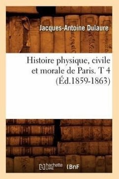 Histoire Physique, Civile Et Morale de Paris. T 4 (Éd.1859-1863) - Dulaure, Jacques-Antoine