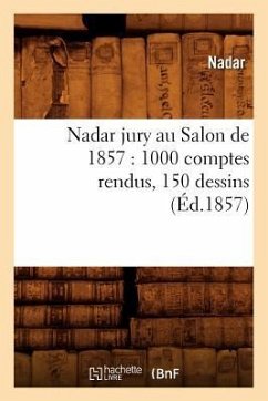 Nadar Jury Au Salon de 1857: 1000 Comptes Rendus, 150 Dessins (Éd.1857) - Nadar