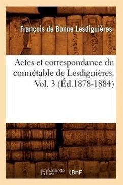 Actes Et Correspondance Du Connétable de Lesdiguières. Vol. 3 (Éd.1878-1884) - de Bonne de Lesdiguières, François