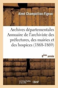 Archives Départementales de France. Annuaire de l'Archiviste Des Préfectures, 8ème Ed. (1868-1869) - Champollion-Figeac, Aimé