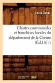 Chartes Communales Et Franchises Locales Du Département de la Creuse (Éd.1877)