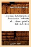 Travaux de la Commission Française Sur l'Industrie Des Nations: Publiés (Éd.1854-1873)