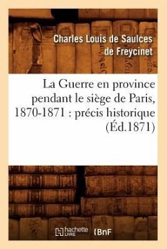 La Guerre En Province Pendant Le Siège de Paris, 1870-1871: Précis Historique (Éd.1871) - de Saulces de Freycinet, Charles-Louis