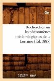 Recherches Sur Les Phénomènes Météorologiques de la Lorraine (Éd.1885)