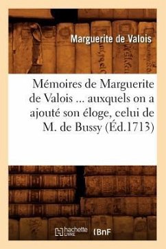 Mémoires de Marguerite de Valois Auxquels on a Ajouté Son Éloge, Celui de M. de Bussy (Éd.1713) - Marguerite de Valois