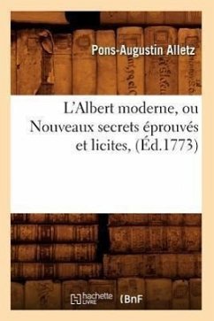 L'Albert Moderne, Ou Nouveaux Secrets Éprouvés Et Licites, (Éd.1773) - Alletz, Pons-Augustin
