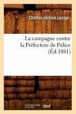 La Campagne Contre La Préfecture de Police (Éd.1881)