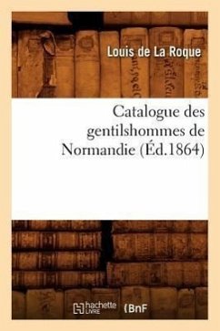 Catalogue Des Gentilshommes de Normandie (Éd.1864) - de la Roque, Jean-Louis