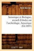 Armorique Et Bretagne, Recueil d'Études Sur l'Archéologie, Armorique (Éd.1893)
