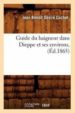 Guide Du Baigneur Dans Dieppe Et Ses Environs, (Éd.1865) - Cochet, Jean Benoît Désiré