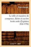 Le Stile Et Manière de Composer, Dicter Et Escrire Toute Sorte d'Epistres (Éd.1556)