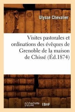 Visites Pastorales Et Ordinations Des Évêques de Grenoble de la Maison de Chissé (Éd.1874) - Chevalier, Ulysse