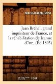 Jean Bréhal, Grand Inquisiteur de France, Et La Réhabilitation de Jeanne d'Arc, (Éd.1893)