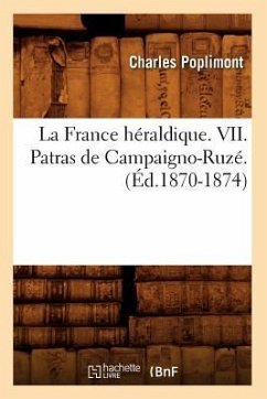 La France Héraldique. VII. Patras de Campaigno-Ruzé. (Éd.1870-1874) - Poplimont, Charles