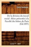 de la Division Du Travail Social: Thèse Présentée À La Faculté Des Lettres de Paris (Éd.1893)
