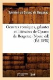 Oeuvres Comiques, Galantes Et Littéraires de Cyrano de Bergerac (Nouv. Éd) (Éd.1858)