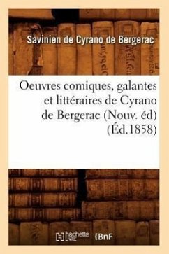 Oeuvres Comiques, Galantes Et Littéraires de Cyrano de Bergerac (Nouv. Éd) (Éd.1858) - de Cyrano de Bergerac, Savinien