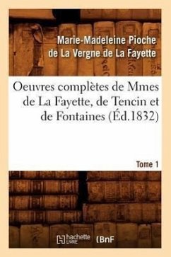 Oeuvres Complètes de Mmes de la Fayette, de Tencin Et de Fontaines. Tome 1 (Éd.1832) - de la Fayette, Marie-Madeleine Née Pioch
