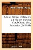Contes Des Fées Contenant: La Belle Aux Cheveux d'Or, l'Oiseau Bleu, Brinborion (Éd.1845)