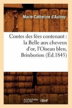 Contes Des Fées Contenant: La Belle Aux Cheveux d'Or, l'Oiseau Bleu, Brinborion (Éd.1845) - D' Aulnoy, Marie-Catherine Le Jumel de Barneville