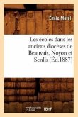 Les Écoles Dans Les Anciens Diocèses de Beauvais, Noyon Et Senlis (Éd.1887)