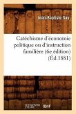Catéchisme d'Économie Politique Ou d'Instruction Familière (6e Édition) (Éd.1881)