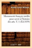 Monuments Français Inédits Pour Servir À l'Histoire Des Arts. T. 1 (Éd.1839)