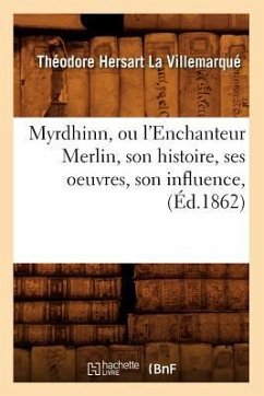 Myrdhinn, Ou l'Enchanteur Merlin, Son Histoire, Ses Oeuvres, Son Influence, (Éd.1862) - La Villemarqué, Théodore Hersart