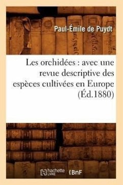 Les Orchidées: Avec Une Revue Descriptive Des Espèces Cultivées En Europe (Éd.1880) - de Puydt, Paul-Émile