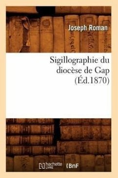 Sigillographie Du Diocèse de Gap (Éd.1870) - Roman J