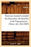 Nouveau Manuel Complet Du Charcutier, Du Boucher Et de l'Équarrisseur (Éd.1869)