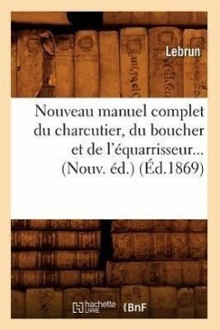 Nouveau Manuel Complet Du Charcutier, Du Boucher Et de l'Équarrisseur (Éd.1869) - Lebrun