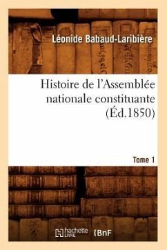 Histoire de l'Assemblée Nationale Constituante. Tome 1 (Éd.1850) - Babaud-Laribière, Léonide