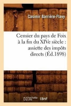 Censier Du Pays de Foix À La Fin Du Xive Siècle: Assiette Des Impôts Directs (Éd.1898) - Barrière-Flavy, Casimir