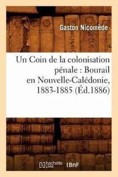 Un Coin de la colonisation pénale: Bourail en Nouvelle-Calédonie, 1883-1885, (Éd.1886) - Nicomède, Gaston