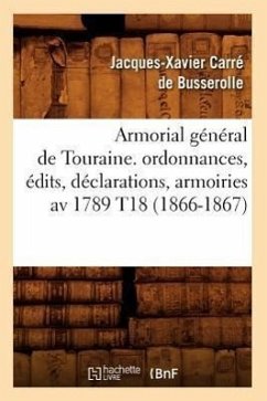 Armorial Général de Touraine. Ordonnances, Édits, Déclarations, Armoiries AV 1789 T18 (1866-1867) - Carré de Busserolle, Jacques-Xavier