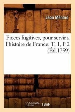 Pieces Fugitives, Pour Servir A L'Histoire de France. T. 1, P 2 (Ed.1759) - Sans Auteur Collectif