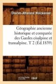 Géographie Ancienne Historique Et Comparée Des Gaules Cisalpine Et Transalpine. T 2 (Éd.1839)