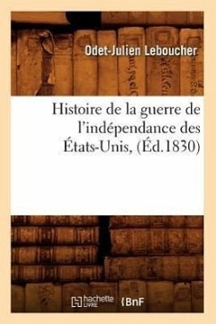 Histoire de la Guerre de l'Indépendance Des États-Unis, (Éd.1830) - Leboucher, Odet-Julien