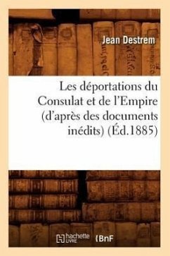 Les Déportations Du Consulat Et de l'Empire (d'Après Des Documents Inédits) (Éd.1885) - Destrem, Jean