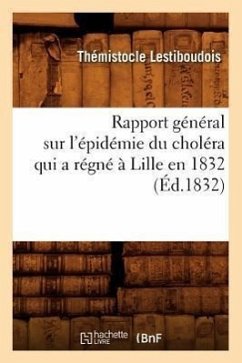 Rapport Général Sur l'Épidémie Du Choléra Qui a Régné À Lille En 1832 (Éd.1832) - Lestiboudois, Thémistocle
