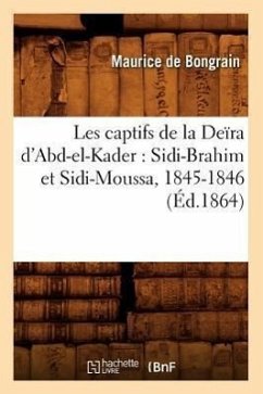 Les Captifs de la Deïra d'Abd-El-Kader: Sidi-Brahim Et Sidi-Moussa, 1845-1846 (Éd.1864) - de Bongrain, Maurice